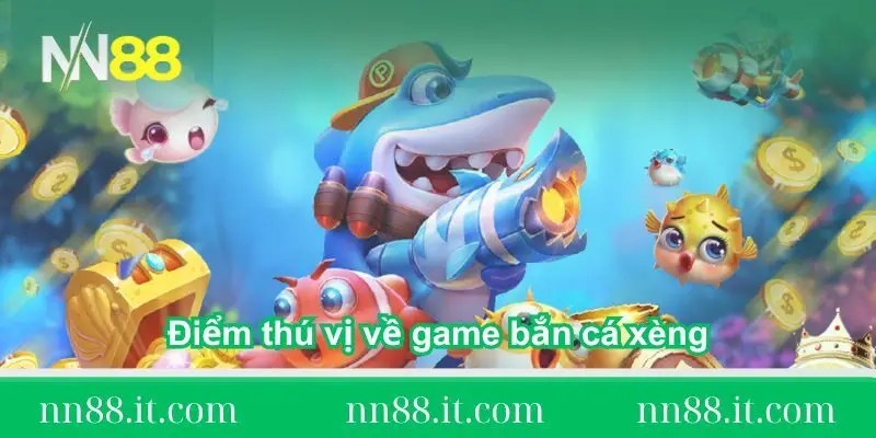 diem-thu-vi-ve-game-ban-ca-xeng