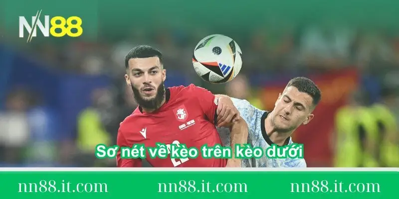 khai-quat-so-net-ve-keo-tren-keo-duoi